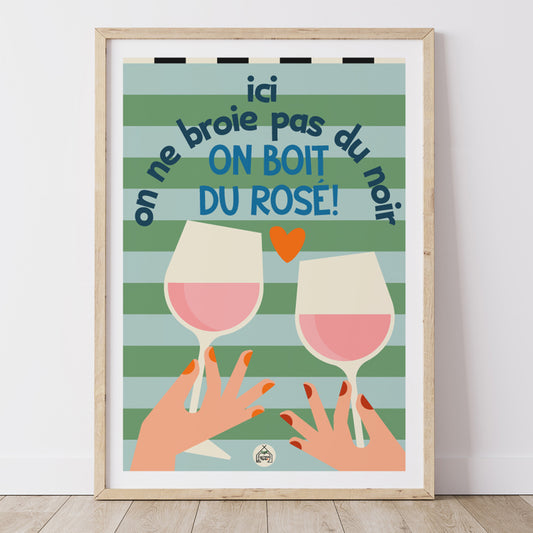 AFFICHE CUISINE - Ici, on ne broie pas du noir, on boit du rosé!